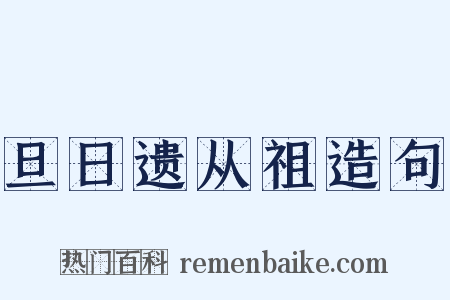旦日遗从祖造句是什么意思的图片